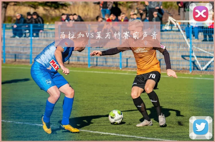 马拉加vs莱万特赛前声音