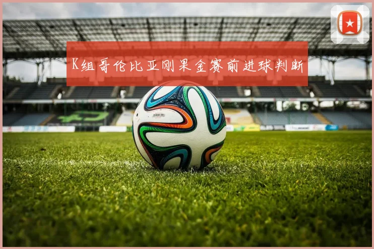 K组哥伦比亚刚果金赛前进球判断