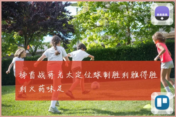 榜首战蒋光太定位球制胜利雅得胜利火药味足