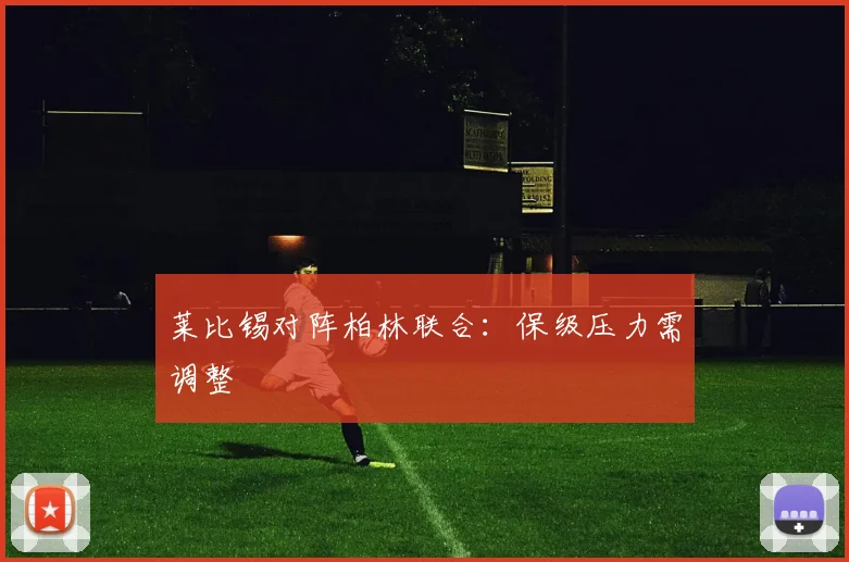莱比锡对阵柏林联合：保级压力需调整