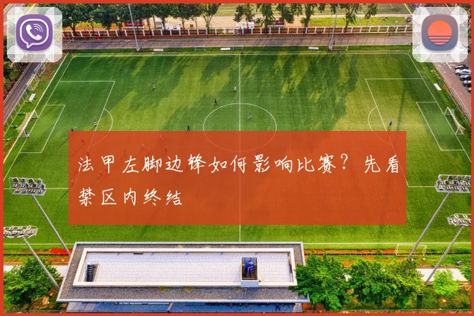 法甲左脚边锋如何影响比赛？先看禁区内终结