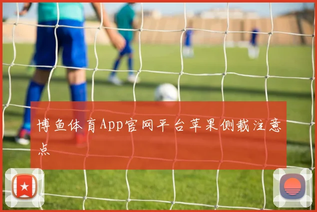 博鱼体育App官网平台苹果侧载注意点