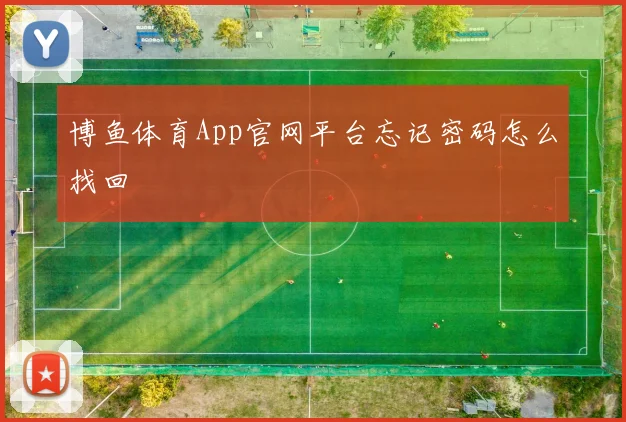 博鱼体育App官网平台忘记密码怎么找回