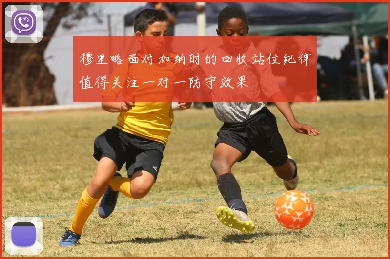 穆里略面对加纳时的回收站位纪律值得关注一对一防守效果