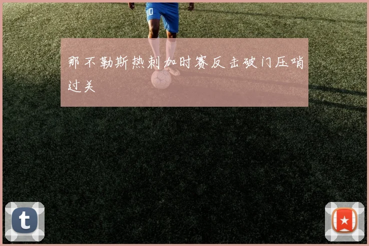 那不勒斯热刺加时赛反击破门压哨过关
