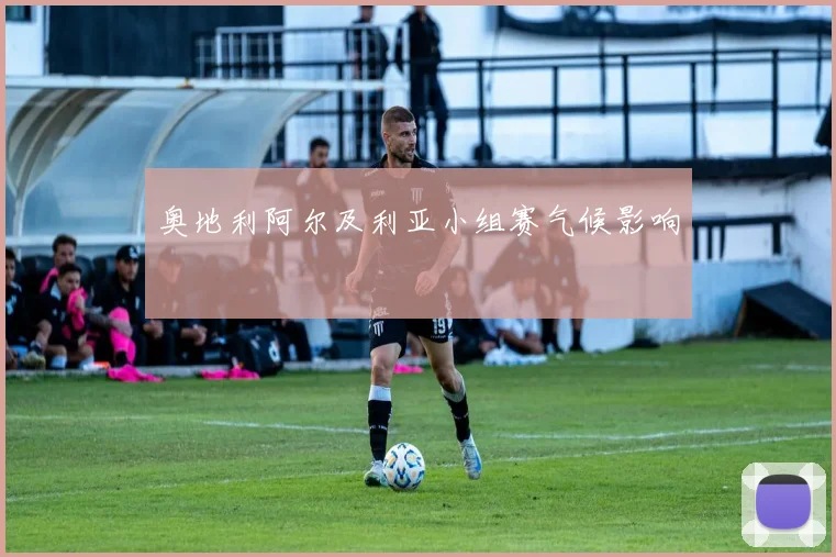 奥地利阿尔及利亚小组赛气候影响